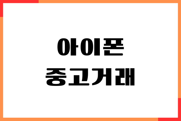 아이폰 중고거래 주의점, 필수 확인 항목, 안전거래 팁