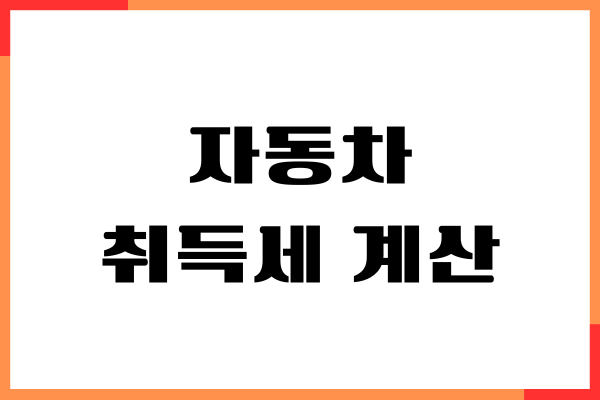 자동차 취득세 계산, 등록세 계산 방법, 절세 비법