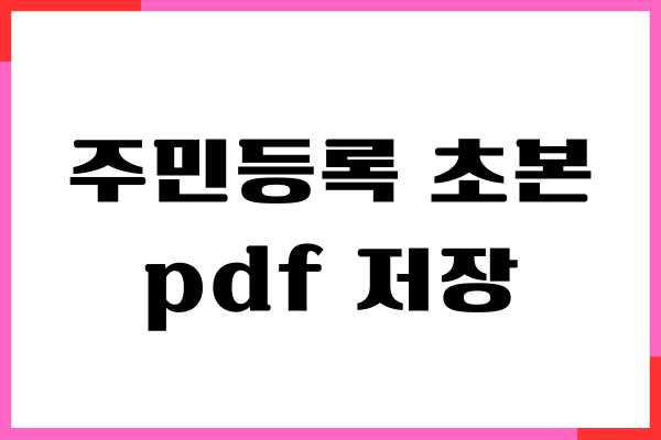 주민등록초본 PDF 저장, 인터넷 발급, 출력하기