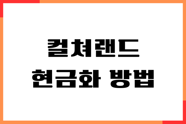 컬쳐랜드 현금화 방법, 사용처, 사용방법